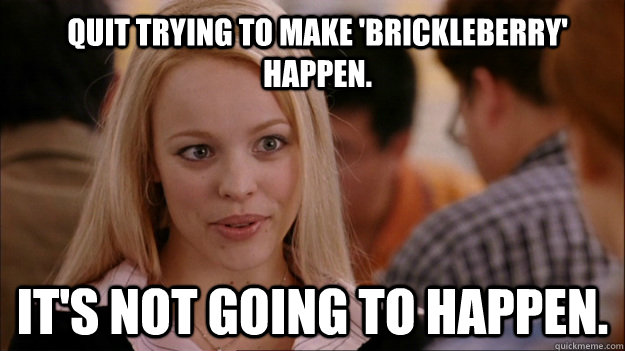 Quit trying to make 'Brickleberry' happen. It's NOT going to happen. - Quit trying to make 'Brickleberry' happen. It's NOT going to happen.  Mean Girls Carleton