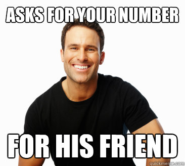 Asks for your number for his friend  