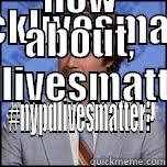 #BLACKLIVESMATTER?    #NYPDLIVESMATTER? HOW ABOUT, #ALLLIVESMATTER? Misc