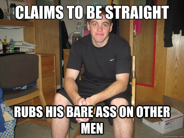 Claims to be straight rubs his bare ass on other men - Claims to be straight rubs his bare ass on other men  Memederson