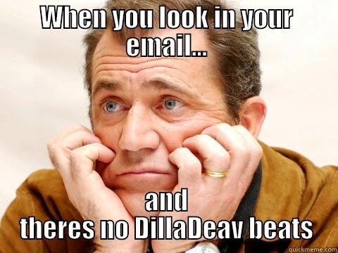 WHEN YOU LOOK IN YOUR EMAIL... AND THERES NO DILLADEAV BEATS Misc