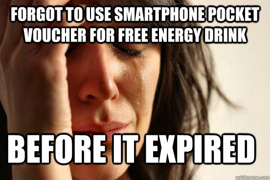 Forgot to use smartphone pocket voucher for free energy drink before it expired  First World Problems