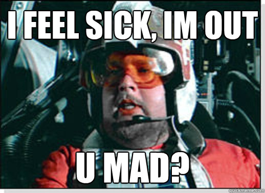I feel sick, Im Out u mad? - I feel sick, Im Out u mad?  Red Leader