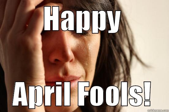 HAPPY APRIL FOOLS! First World Problems