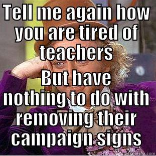 TELL ME AGAIN HOW YOU ARE TIRED OF TEACHERS BUT HAVE NOTHING TO DO WITH REMOVING THEIR CAMPAIGN SIGNS Condescending Wonka