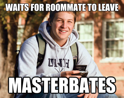Waits for Roommate to leave Masterbates  College Freshman
