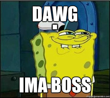 Dawg  Ima Boss   Spongebob