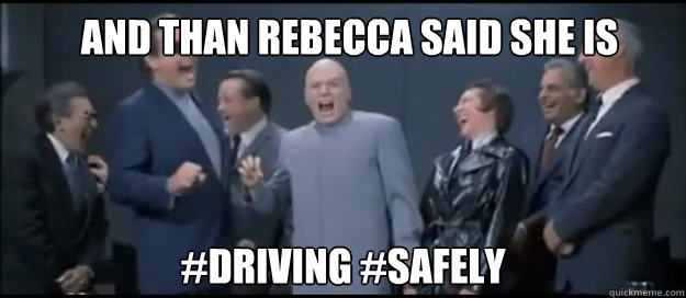 And than Rebecca said she is  #driving #safely - And than Rebecca said she is  #driving #safely  Evil Teachers