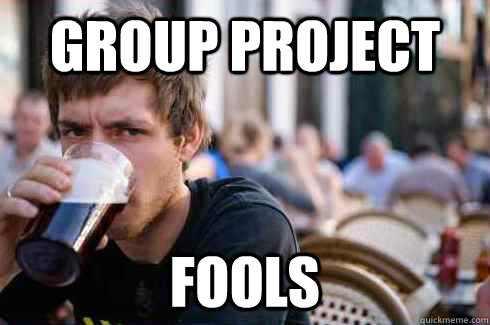Group Project Fools  Lazy College Senior