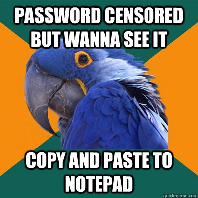 Password censored but wanna see it copy and paste to Notepad  Paranoid Parrot
