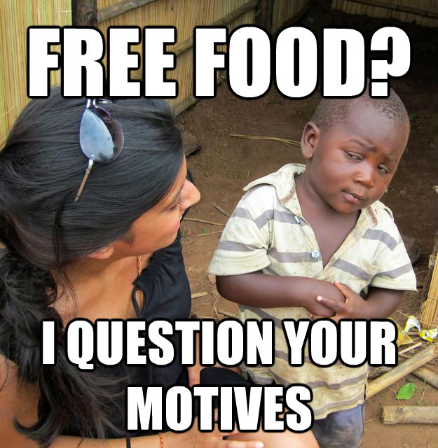FREE FOOD? I QUESTION YOUR MOTIVES  Skeptical Third World Kid