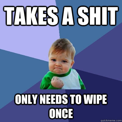 Takes a shit only needs to wipe once  Success Kid