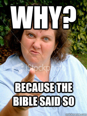 why? Because the bible said so  Defensive Fat Woman