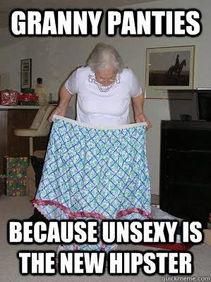 granny panties because unsexy is the new hipster - granny panties because unsexy is the new hipster  Misc