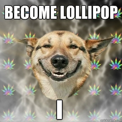become lollipop i  Stoner Dog