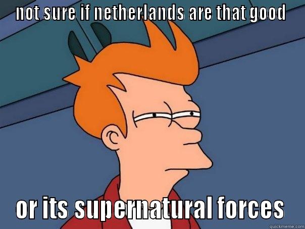 NOT SURE IF NETHERLANDS ARE THAT GOOD OR ITS SUPERNATURAL FORCES Futurama Fry