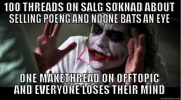 100 THREADS ON SALG SØKNAD ABOUT SELLING POENG AND NOONE BATS AN EYE ONE MÅKETHREAD ON OFFTOPIC AND EVERYONE LOSES THEIR MIND Joker Mind Loss