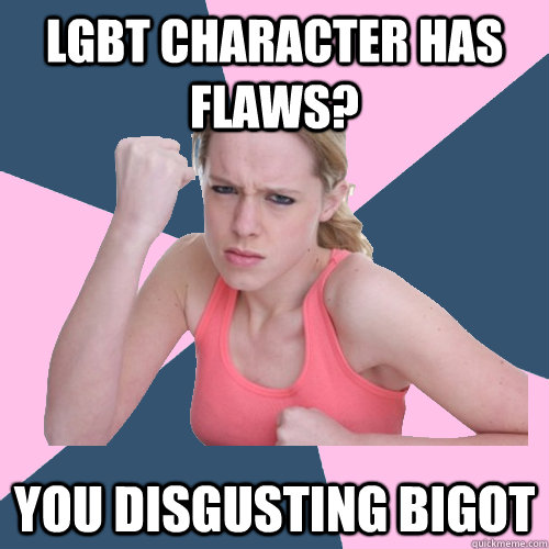 LGBT CHARACTER HAS FLAWS? YOU DISGUSTING BIGOT - LGBT CHARACTER HAS FLAWS? YOU DISGUSTING BIGOT  Social Justice Sally