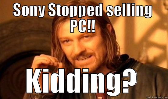 SONY STOPPED SELLING PC!! KIDDING? Boromir