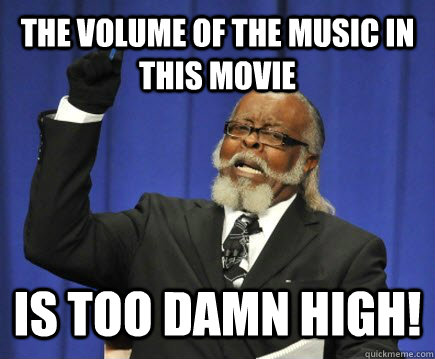 The volume of the music in this movie is too damn high!  Too Damn High