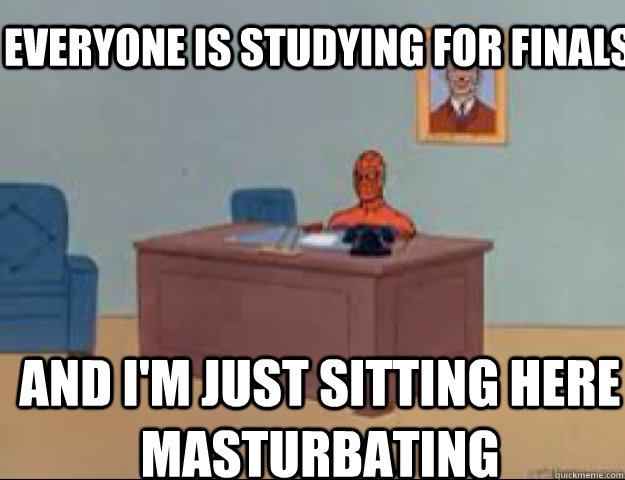 Everyone is studying for finals and i'm just sitting here masturbating  masterbating spider man