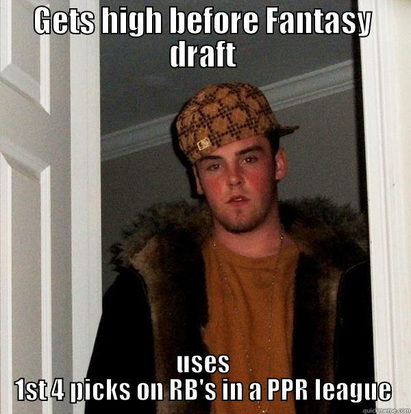 Nichipor Fantasy football - GETS HIGH BEFORE FANTASY DRAFT USES 1ST 4 PICKS ON RB'S IN A PPR LEAGUE Scumbag Steve