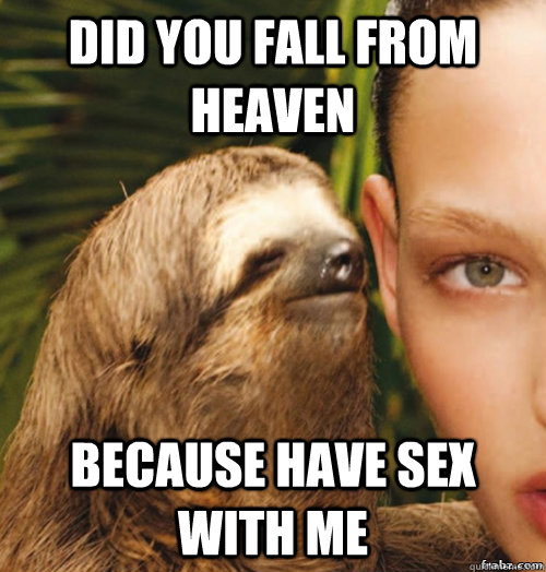 Did you fall from heaven because have sex with me  rape sloth