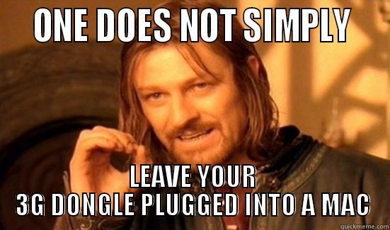   ONE DOES NOT SIMPLY   LEAVE YOUR 3G DONGLE PLUGGED INTO A MAC Boromir