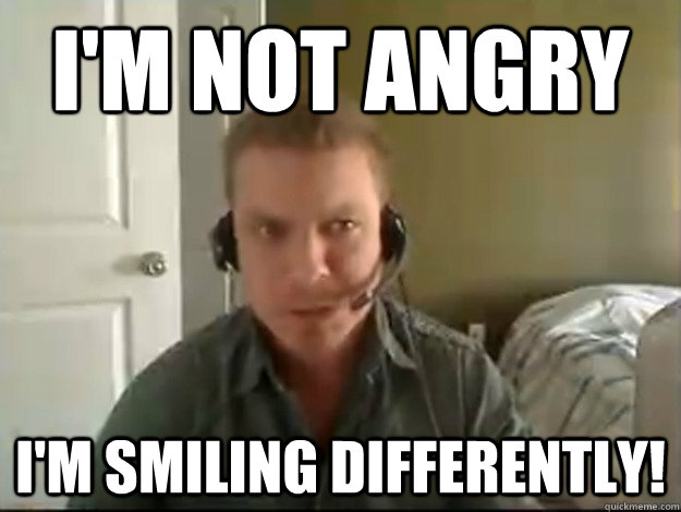 I'm not Angry I'm smiling differently!  AngryTestie