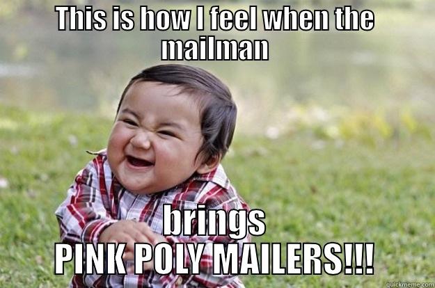 THIS IS HOW I FEEL WHEN THE MAILMAN BRINGS PINK POLY MAILERS!!! Evil Toddler