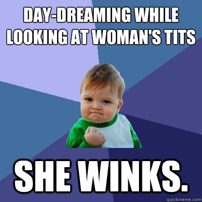 Day-Dreaming while looking at woman's tits she winks.  Success Kid