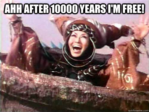 Ahh After 10000 years I'm free!   - Ahh After 10000 years I'm free!    Rita Repulsa