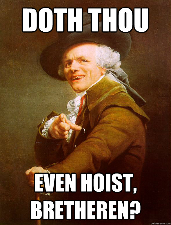 doth thou even hoist, bretheren?  Joseph Ducreux