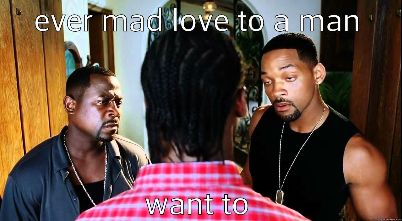 EVER MAD LOVE TO A MAN WANT TO Misc