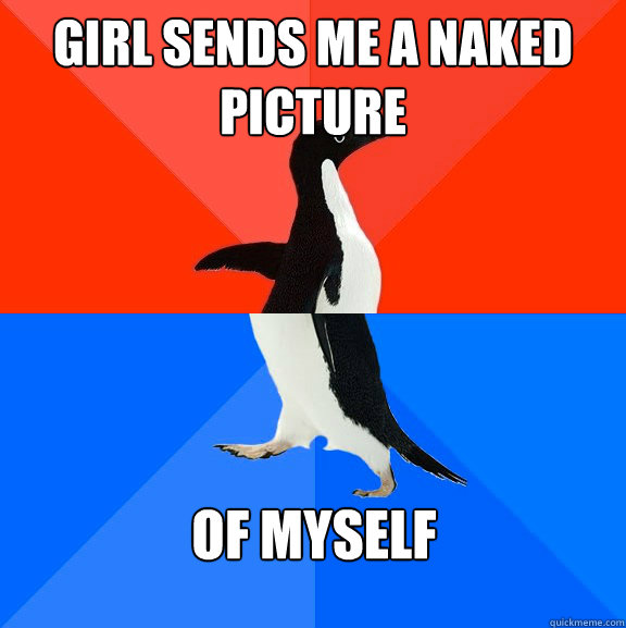 girl sends me a naked picture of myself  Socially Awesome Awkward Penguin