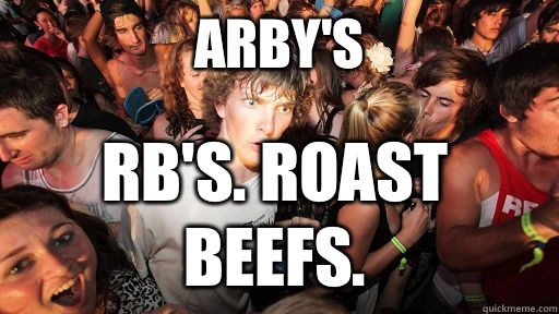 Arby's RB's. roast beefs.   Sudden Clarity Clarence