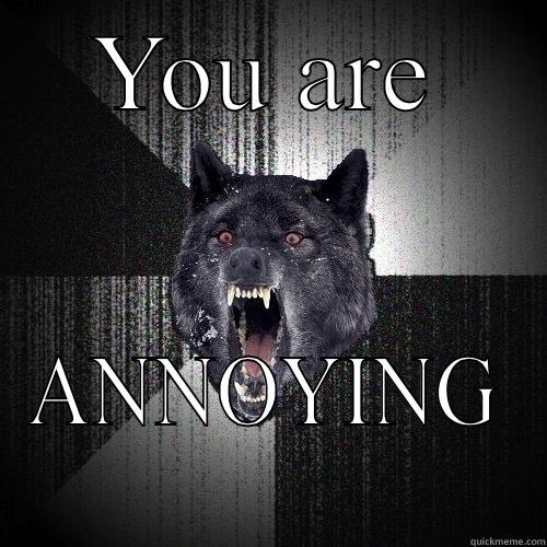 YOU ARE ANNOYING Insanity Wolf