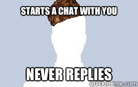 Starts a chat with you Never replies   Scumbag Facebooker