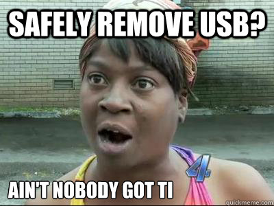 safely remove usb? Ain't Nobody Got Ti - safely remove usb? Ain't Nobody Got Ti  No Time Sweet Brown