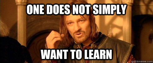 One does not simply want to learn  One Does Not Simply