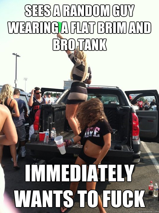 Sees a random guy wearing a flat brim and bro tank Immediately wants to fuck  