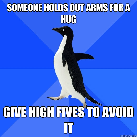 Someone holds out arms for a hug Give high fives to avoid it  Socially Awkward Penguin