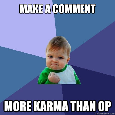 Make a comment more karma than op  Success Kid