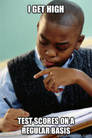 I get high test scores on a regular basis  Succesful Black Mans son