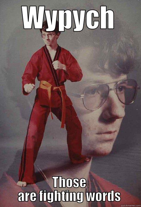 WYPYCH THOSE ARE FIGHTING WORDS Karate Kyle