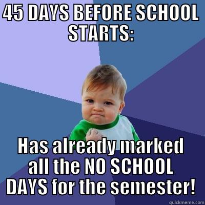 Well, ya' know... - 45 DAYS BEFORE SCHOOL STARTS: HAS ALREADY MARKED ALL THE NO SCHOOL DAYS FOR THE SEMESTER! Success Kid