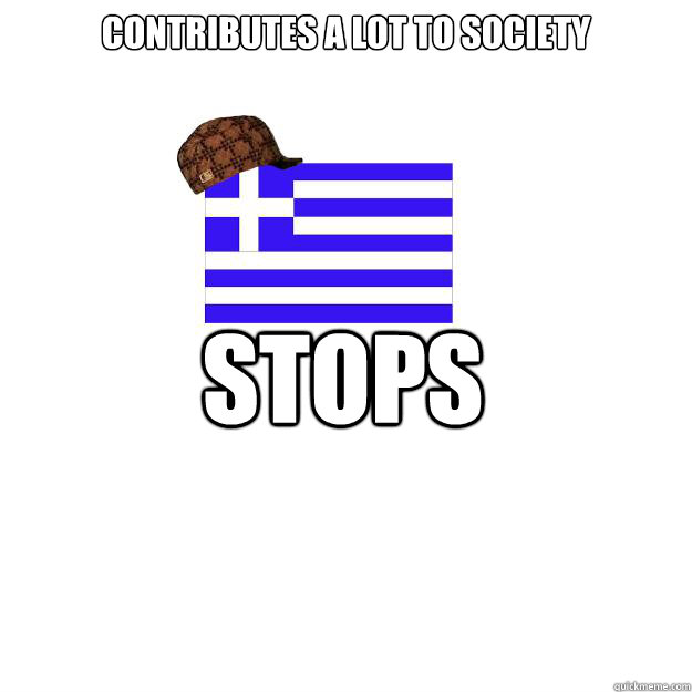Contributes A lot to society stops  Scumbag greece