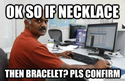 ok so if necklace then bracelet? pls confirm - ok so if necklace then bracelet? pls confirm  Indian programmer