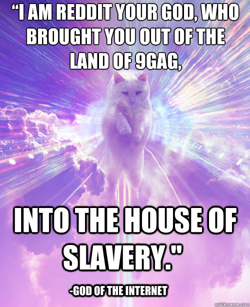 “I am REDDIT your God, who brought you out of the land of 9gag,  into the house of slavery.