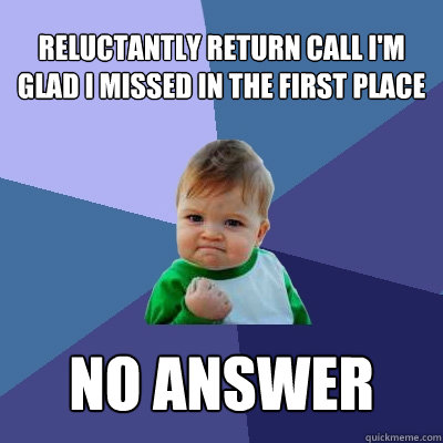reluctantly return call I'm glad i missed in the first place no answer  Success Kid